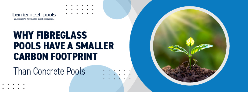 BRPN - Why Fibreglass Pools Have A Smaller Carbon Footprint Than Concrete Pools