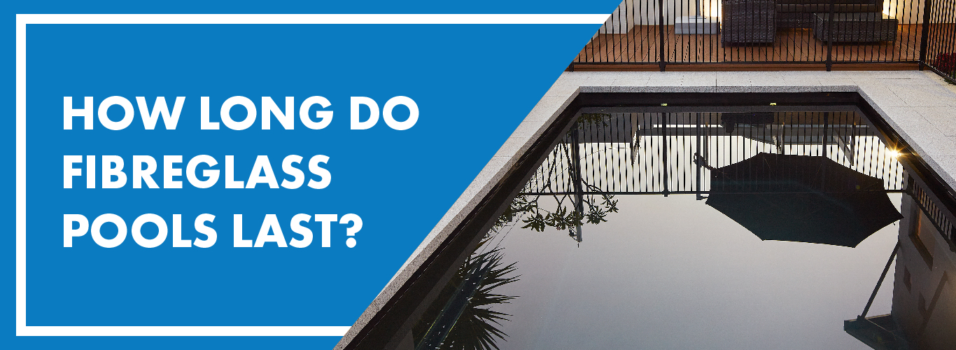 How Long Do FIbreglass Pools Last