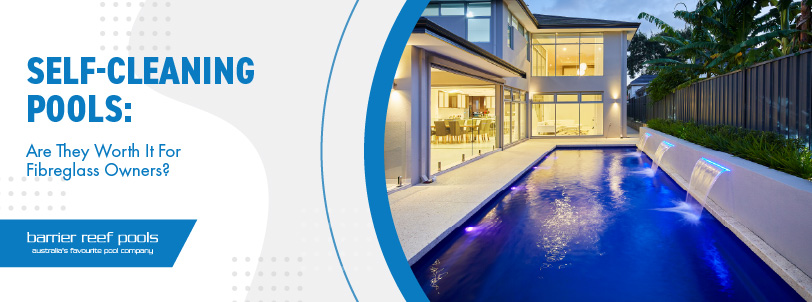 Self-Cleaning Pools - Are They Worth It For Fibreglass Owners - Banner