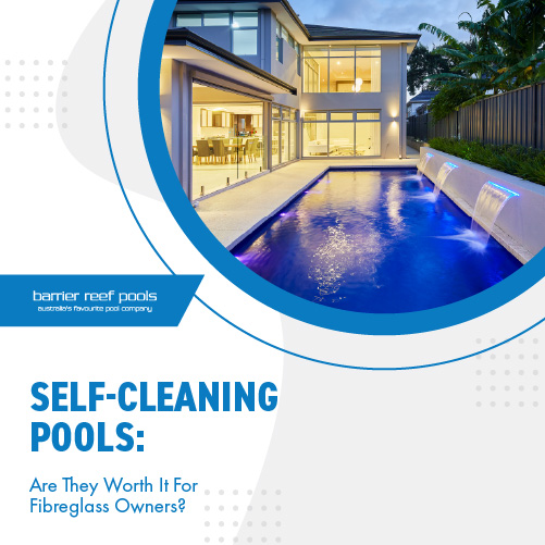 Self-Cleaning Pools - Are They Worth It For Fibreglass Owners - Featured Image