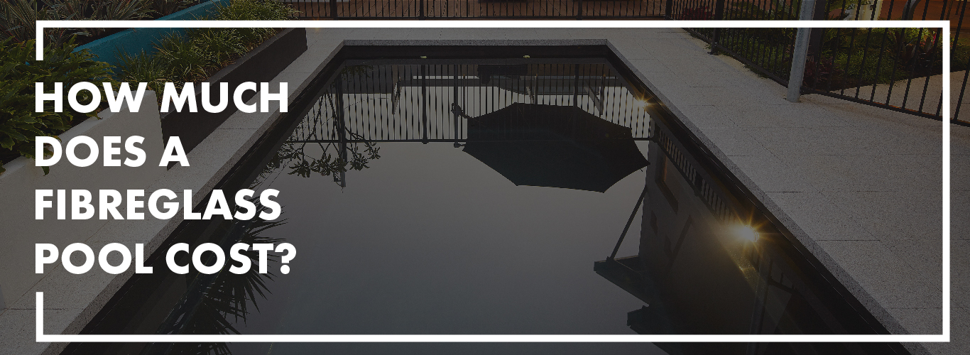 How Much Does A Fibreglass Pool Cost